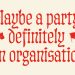Maybe a party, definitely an organisation